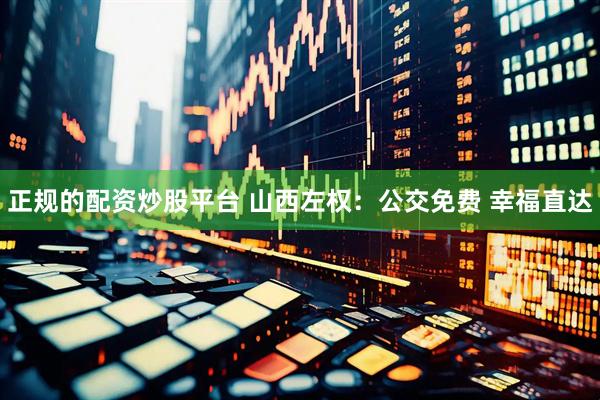 正规的配资炒股平台 山西左权:公交免费 幸福直达