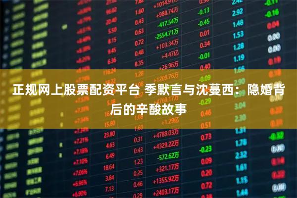 正规网上股票配资平台 季默言与沈蔓西:隐婚背后的辛酸故事
