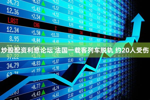 炒股配资利息论坛 法国一载客列车脱轨 约20人受伤